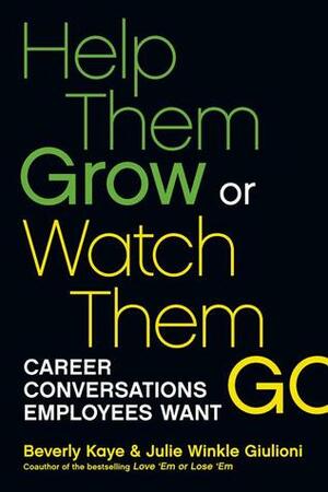 Help Them Grow or Watch Them Go: Career Conversations Employees Want by Beverly Kaye, Julie Winkle Giulioni