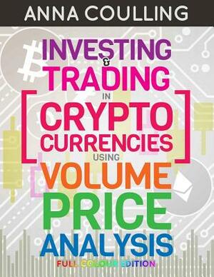 Investing & Trading in Cryptocurrencies Using Volume Price Analysis: Full Colour by Anna Coulling
