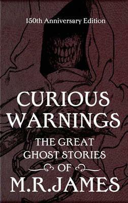 Curious Warnings: The Great Ghost Stories of M.R by M.R. James