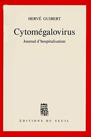 Cytomégalovirus: Journal d'hospitalisation by Hervé Guibert