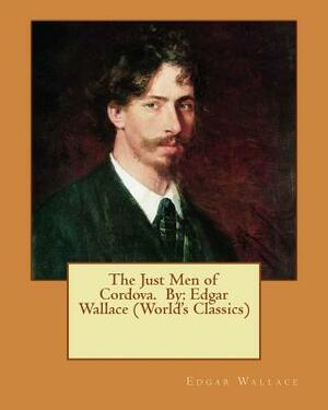 The Just Men of Cordova. By: Edgar Wallace (World's Classics) by Edgar Wallace
