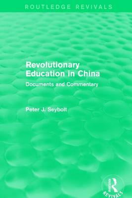 Revolutionary Education in China: Documents and Commentary by Peter J. Seybolt