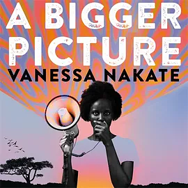 A Bigger Picture: My Fight to Bring a New African Voice to the Climate Crisis by Vanessa Nakate