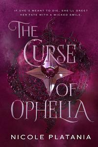 The Curse of Ophelia by Nicole Platania
