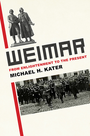 Weimar: From Enlightenment to the Present by Michael H. Kater