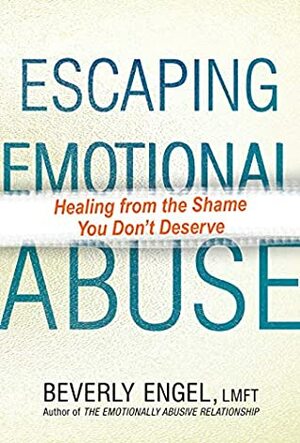 Escaping Emotional Abuse: Healing from the Shame You Dont Deserve by Beverly Engel