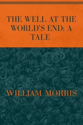 The Well at the World's End: A TALE: Special Version by William Morris