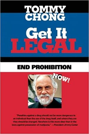 Get It Legal: End Prohibition Now! by Tommy Chong