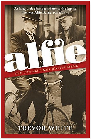 Alfie: The Life and Times of Alfie Byrne by Trevor White
