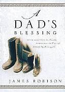 A Dad's Blessing: Sometimes in Words, Sometimes Through Touch, Always by Example by James Robison