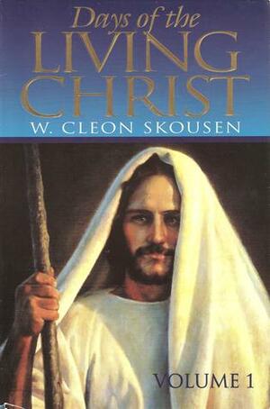 Days of the Living Christ (Volume 1) by W. Cleon Skousen