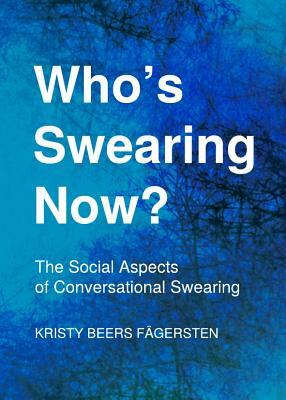 Who's Swearing Now? the Social Aspects of Conversational Swearing by Kristy Beers Fagersten