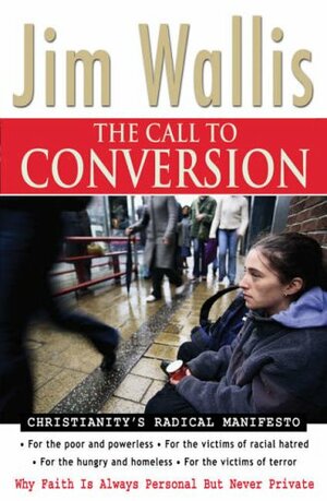 The Call To Conversion: Why Faith Is Always Personal But Never Private by Jim Wallis