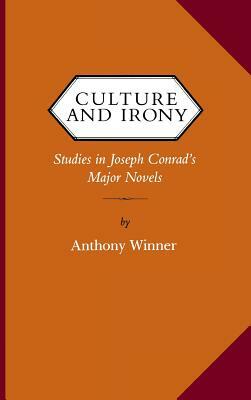 Culture and Irony: Studies in Joseph Conrad's Major Novels by Anthony Winner