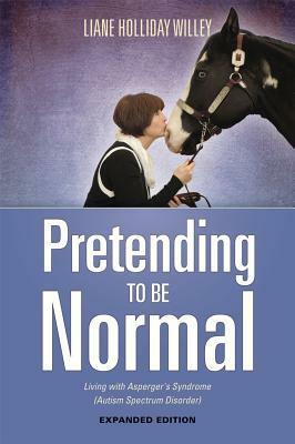 Pretending to be Normal: Living with Asperger's Syndrome (Autism Spectrum Disorder) by Liane Holliday Willey