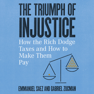 The Triumph of Injustice by Gabriel Zucman, Emmanuel Saez