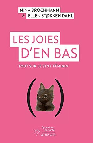 Les Joies d'en bas: Tout sur le sexe feminin (Essais sciences humaines et politiques) by Nina Brochmann, Ellen Støkken Dahl