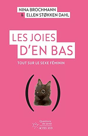 Les Joies d'en bas: Tout sur le sexe feminin (Essais sciences humaines et politiques) by Ellen Støkken Dahl, Nina Brochmann