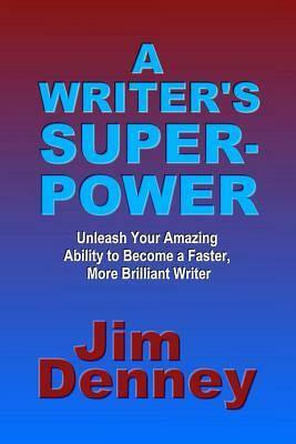 A Writer's Superpower: Unleash Your Amazing Ability to Become a Faster, More Brilliant Writer by Jim Denney