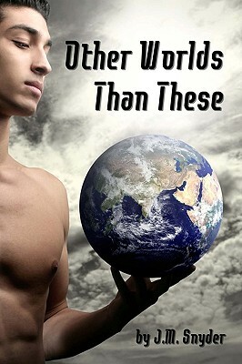 Other Worlds Than These by J. M. Snyder