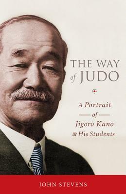 The Way of Judo: A Portrait of Jigoro Kano and His Students by John Stevens