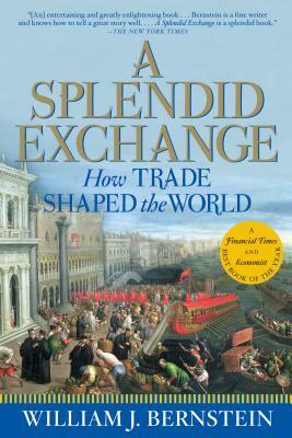 A Splendid Exchange: How Trade Shaped the World by William J. Bernstein