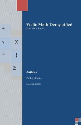 Vedic Math Demystified: Math Made Simple by Pankaj Sharma, Neetu Sharma