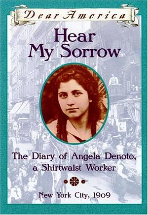 Hear My Sorrow: The Diary of Angela Denoto, a Shirtwaist Worker, New York City 1909 by Deborah Hopkinson