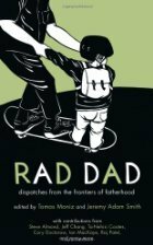 Rad Dad: Dispatches from the Frontiers of Fatherhood by Ian Mackaye, Cory Doctorow, Paul Kivel, Jeff Chang, Raj Patel, Jeremy Adam Smith, Steve Almond, Tomas Moniz, Matt Meyer