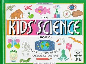 The Kids' Science Book: Creative Experiences for Hands-on Fun by Robert Hirschfeld, Nancy White