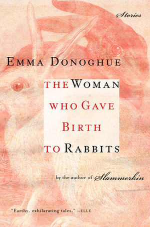 The Woman Who Gave Birth to Rabbits: Stories by Emma Donoghue