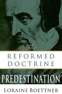 Reformed Doctrine of Predestination by Loraine Boettner