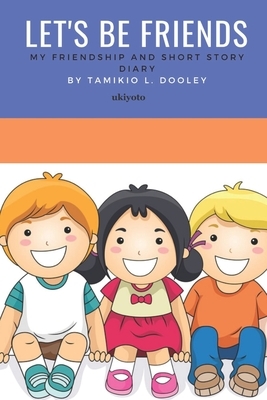 My Friendship and Short Story Diary: Let's be friends by Tamikio L. Dooley