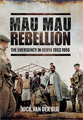 Mau Mau Rebellion: The Emergency in Kenya 1952-1956 by Nicholas Van Der Bijl