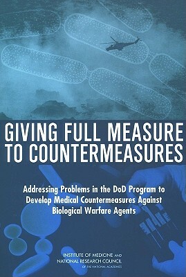 Giving Full Measure to Countermeasures: Addressing Problems in the Dod Program to Develop Medical Countermeasures Against Biological Warfare Agents by Board on Life Sciences, Institute of Medicine, National Research Council