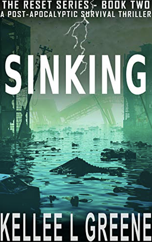 Sinking - A Post-Apocalyptic Survival Thriller (The Reset Book 2) by Kellee L. Greene