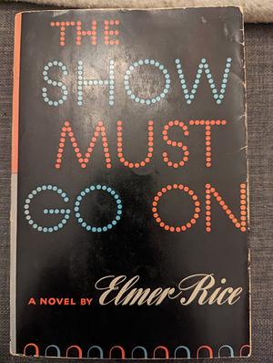 The Show Must Go On  by Elmer Rice