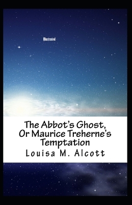 The Abbot's Ghost, or Maurice Treherne's Temptation Illustrated by Louisa May Alcott