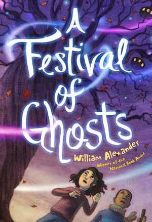 A Festival of Ghosts by William Alexander, Kelly Murphy