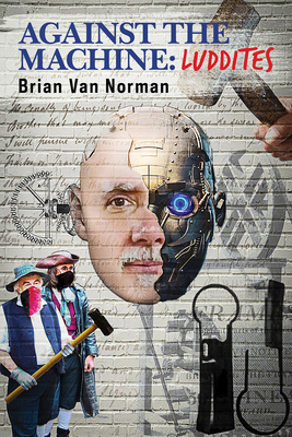 Against the Machine: Luddites by Brian Norman