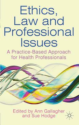 Ethics, Law and Professional Issues: A Practice-Based Approach for Health Professionals by Sue Hodge, Ann Gallagher