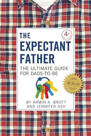 The Expectant Father: The Ultimate Guide for Dads-to-Be by Jennifer Ash, Armin A. Brott