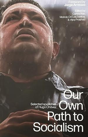 Our Own Path to Socialism: Selected Speeches of Hugo Chávez by Hugo Chávez