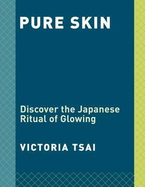 Pure Skin: Discover the Japanese Ritual of Glowing by Victoria Tsai