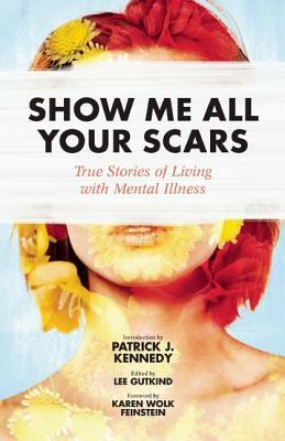 Show Me All Your Scars: True Stories of Living with Mental Illness by Lee Gutkind