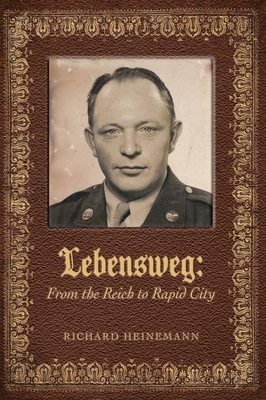 Lebensweg: From the Reich to Rapid City by Richard Heinemann