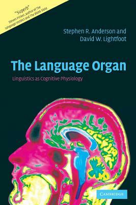 The Language Organ: Linguistics as Cognitive Physiology by Stephen R. Anderson, David W. Lightfoot