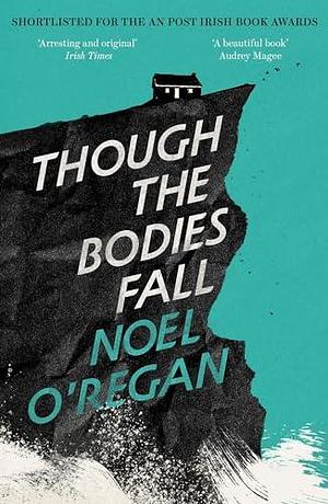 Though The Bodies Fall by Noel O'Regan, Noel O'Regan