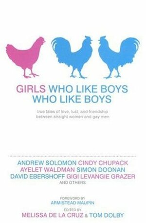 Girls Who Like Boys Who Like Boys: True Tales of Love, Lust, and Friendship Between Straight Women and Gay Men by Tom Dolby, Armistead Maupin, Melissa de la Cruz