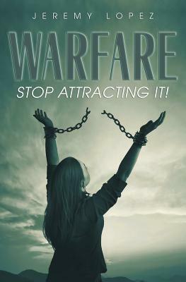 Warfare: Stop Attracting It! by Jeremy Lopez